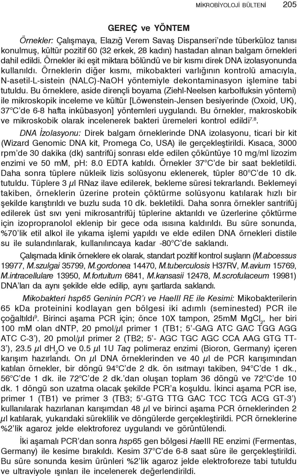 Örneklerin diğer kısmı, mikobakteri varlığının kontrolü amacıyla, N-asetil-L-sistein (NALC)-NaOH yöntemiyle dekontaminasyon işlemine tabi tutuldu.