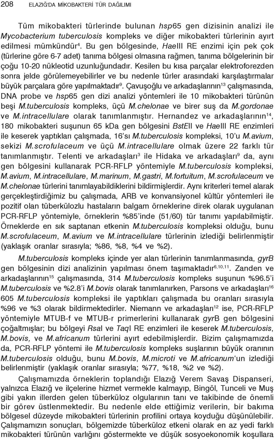 Kesilen bu kısa parçalar elektroforezden sonra jelde görülemeyebilirler ve bu nedenle türler arasındaki karşılaştırmalar büyük parçalara göre yapılmaktadır 9.