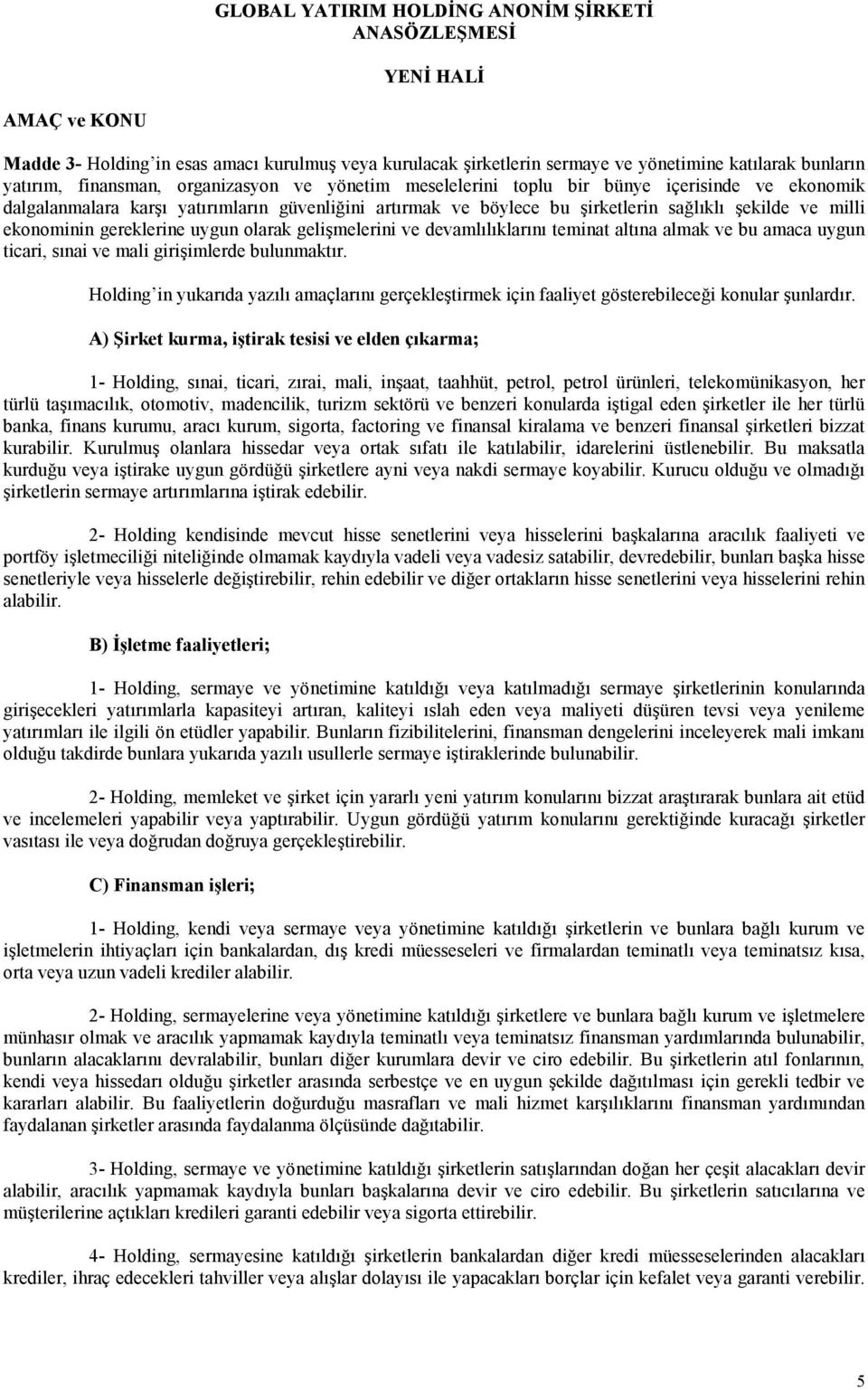 ekonominin gereklerine uygun olarak gelişmelerini ve devamlılıklarını teminat altına almak ve bu amaca uygun ticari, sınai ve mali girişimlerde bulunmaktır.