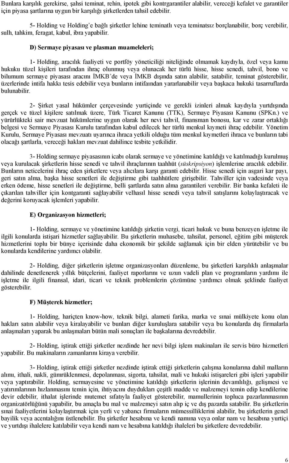 D) Sermaye piyasası ve plasman muameleleri; 1- Holding, aracılık faaliyeti ve portföy yöneticiliği niteliğinde olmamak kaydıyla, özel veya kamu hukuku tüzel kişileri tarafından ihraç olunmuş veya