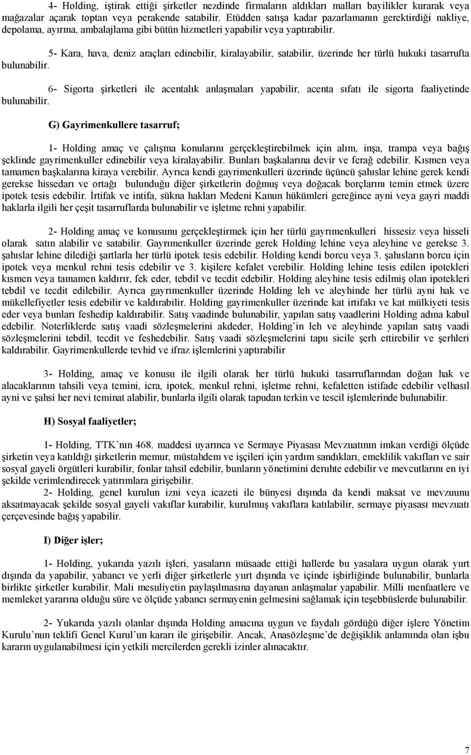 5- Kara, hava, deniz araçları edinebilir, kiralayabilir, satabilir, üzerinde her türlü hukuki tasarrufta 6- Sigorta şirketleri ile acentalık anlaşmaları yapabilir, acenta sıfatı ile sigorta