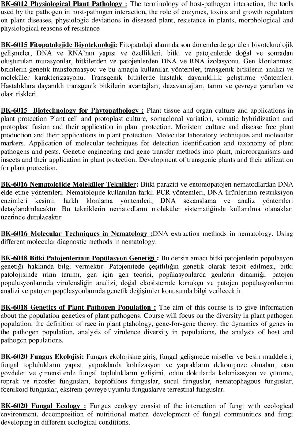 dönemlerde görülen biyoteknolojik gelişmeler, DNA ve RNA nın yapısı ve özellikleri, bitki ve patojenlerde doğal ve sonradan oluşturulan mutasyonlar, bitkilerden ve patojenlerden DNA ve RNA izolasyonu.