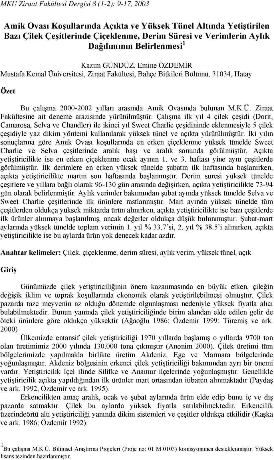 Çalışma ilk yıl 4 çilek çeşidi (Dorit, Camarosa, Selva ve Chandler) ile ikinci yıl Sweet Charlie çeşidininde eklenmesiyle 5 çilek çeşidiyle yaz dikim yöntemi kullanılarak yüksek tünel ve açıkta