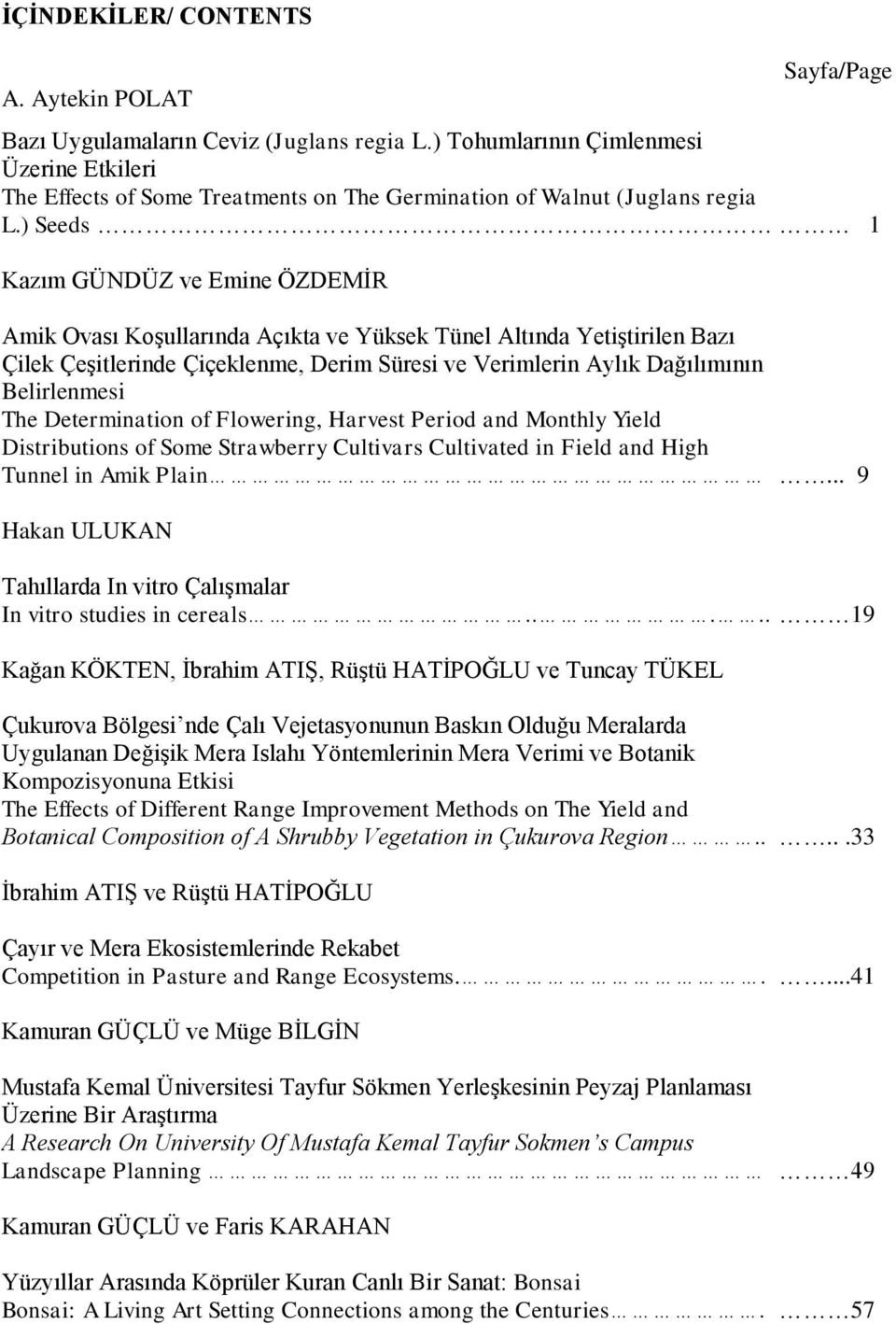 ) Seeds 1 Kazım GÜNDÜZ ve Emine ÖZDEMĠR Amik Ovası KoĢullarında Açıkta ve Yüksek Tünel Altında YetiĢtirilen Bazı Çilek ÇeĢitlerinde Çiçeklenme, Derim Süresi ve Verimlerin Aylık Dağılımının