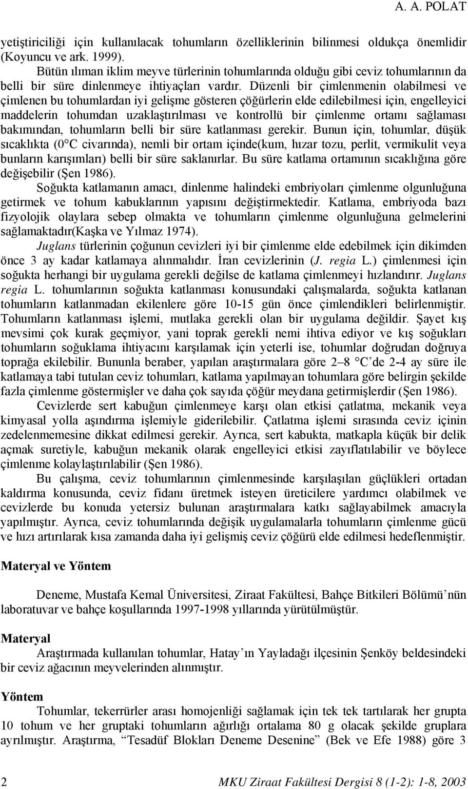 Düzenli bir çimlenmenin olabilmesi ve çimlenen bu tohumlardan iyi gelişme gösteren çöğürlerin elde edilebilmesi için, engelleyici maddelerin tohumdan uzaklaştırılması ve kontrollü bir çimlenme ortamı