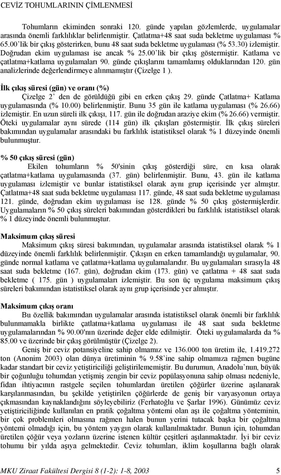 Katlama ve çatlatma+katlama uygulamaları 90. günde çıkışlarını tamamlamış olduklarından 120. gün analizlerinde değerlendirmeye alınmamıştır (Çizelge 1 ).