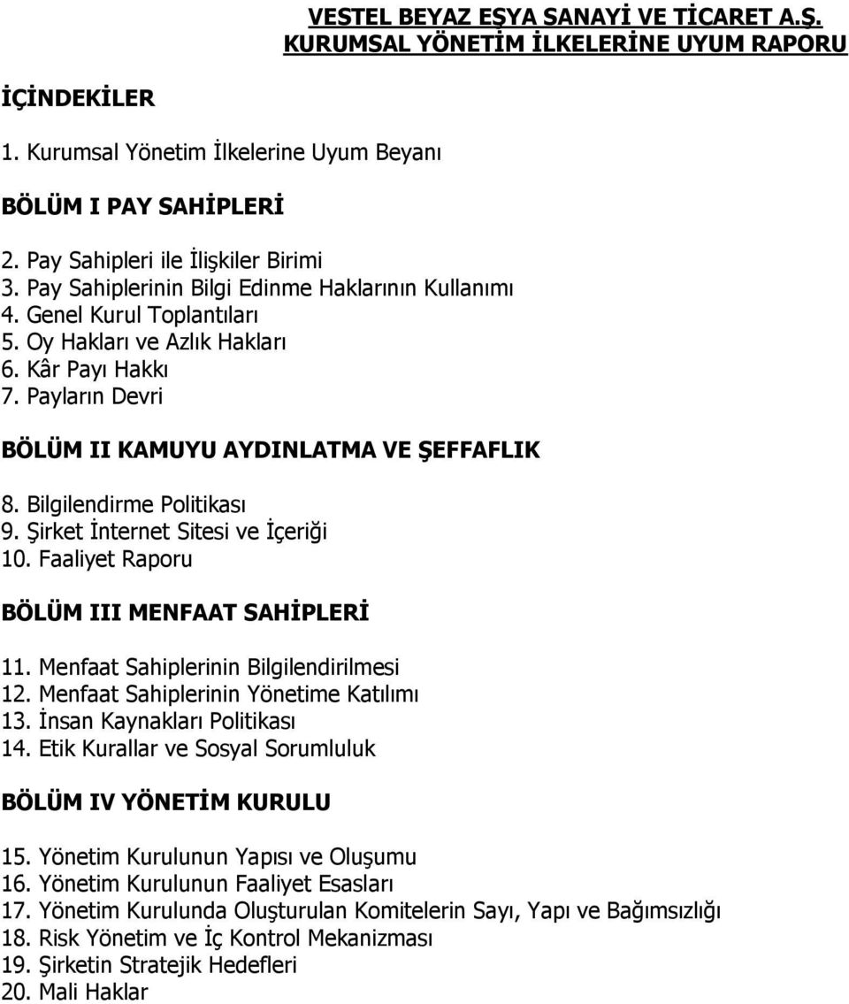 Bilgilendirme Politikası 9. Şirket İnternet Sitesi ve İçeriği 10. Faaliyet Raporu BÖLÜM III MENFAAT SAHİPLERİ 11. Menfaat Sahiplerinin Bilgilendirilmesi 12. Menfaat Sahiplerinin Yönetime Katılımı 13.