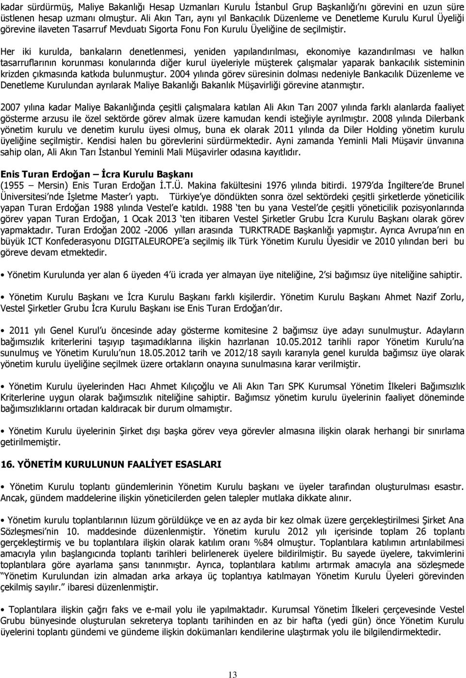 Her iki kurulda, bankaların denetlenmesi, yeniden yapılandırılması, ekonomiye kazandırılması ve halkın tasarruflarının korunması konularında diğer kurul üyeleriyle müşterek çalışmalar yaparak