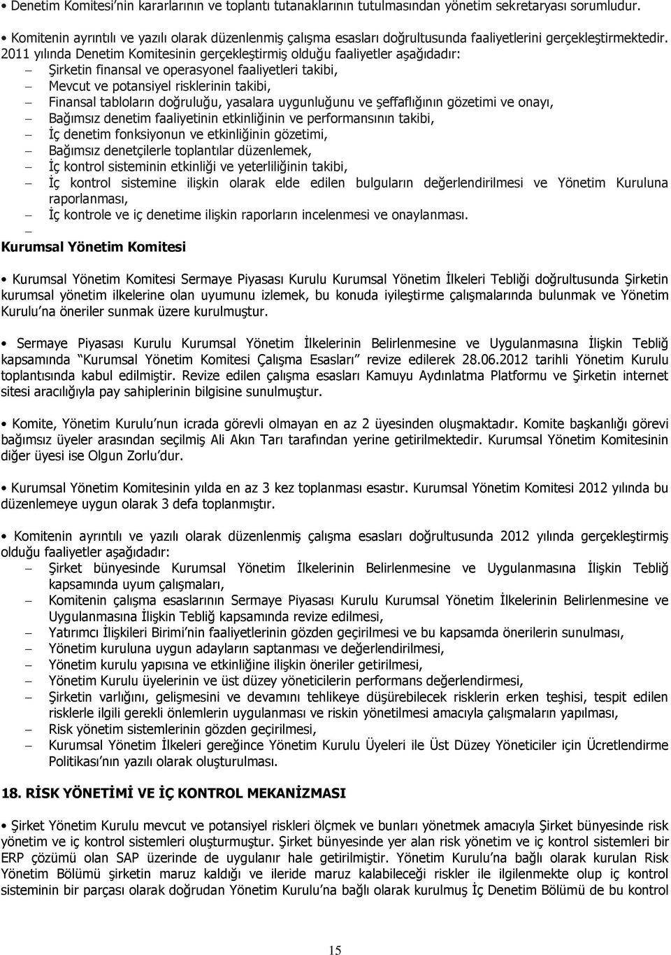 2011 yılında Denetim Komitesinin gerçekleştirmiş olduğu faaliyetler aşağıdadır: Şirketin finansal ve operasyonel faaliyetleri takibi, Mevcut ve potansiyel risklerinin takibi, Finansal tabloların