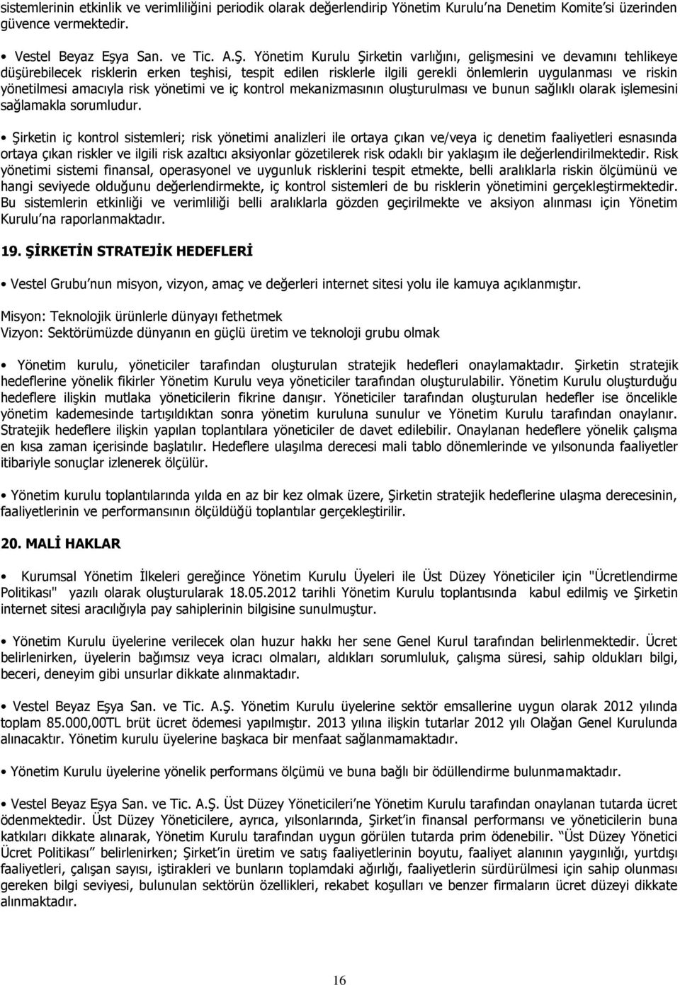 amacıyla risk yönetimi ve iç kontrol mekanizmasının oluşturulması ve bunun sağlıklı olarak işlemesini sağlamakla sorumludur.