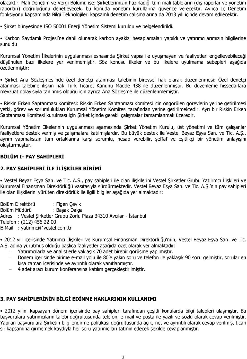 Ayrıca İç Denetim fonksiyonu kapsamında Bilgi Teknolojileri kapsamlı denetim çalışmalarına da 2013 yılı içinde devam edilecektir.