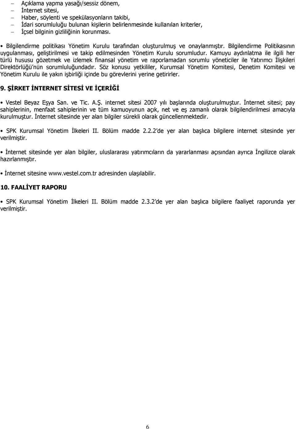 Kamuyu aydınlatma ile ilgili her türlü hususu gözetmek ve izlemek finansal yönetim ve raporlamadan sorumlu yöneticiler ile Yatırımcı İlişkileri Direktörlüğü nün sorumluluğundadır.