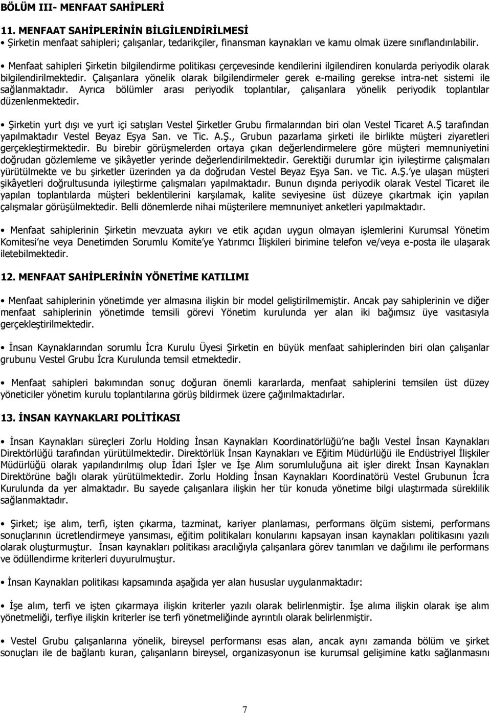 Çalışanlara yönelik olarak bilgilendirmeler gerek e-mailing gerekse intra-net sistemi ile sağlanmaktadır.