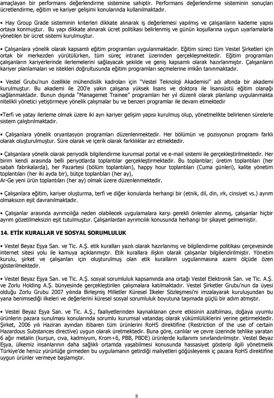 Bu yapı dikkate alınarak ücret politikası belirlenmiş ve günün koşullarına uygun uyarlamalarla yönetilen bir ücret sistemi kurulmuştur.