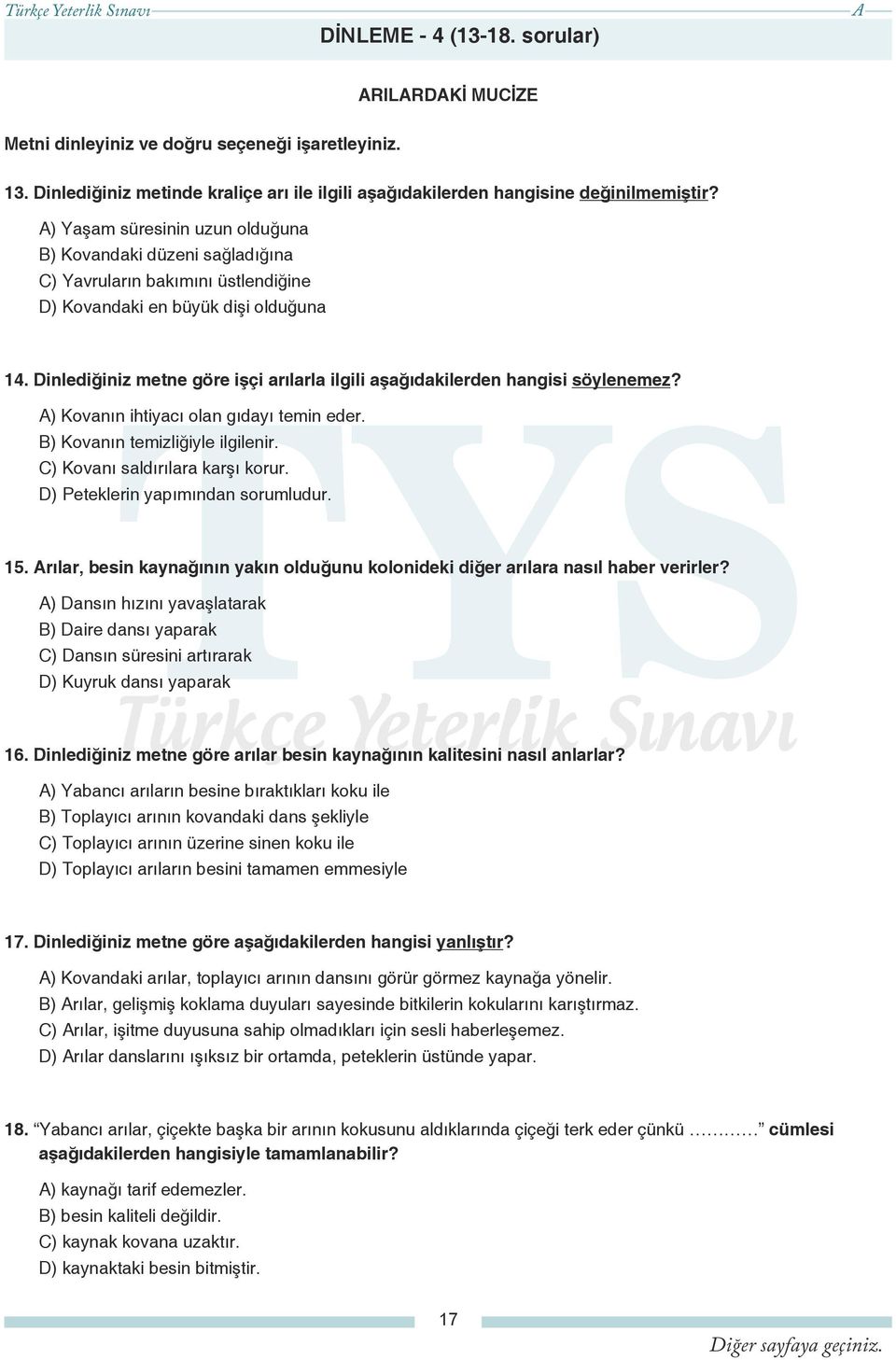 Dinlediğiniz metne göre işçi arılarla ilgili aşağıdakilerden hangisi söylenemez? ) Kovanın ihtiyacı olan gıdayı temin eder. B) Kovanın temizliğiyle ilgilenir. C) Kovanı saldırılara karşı korur.