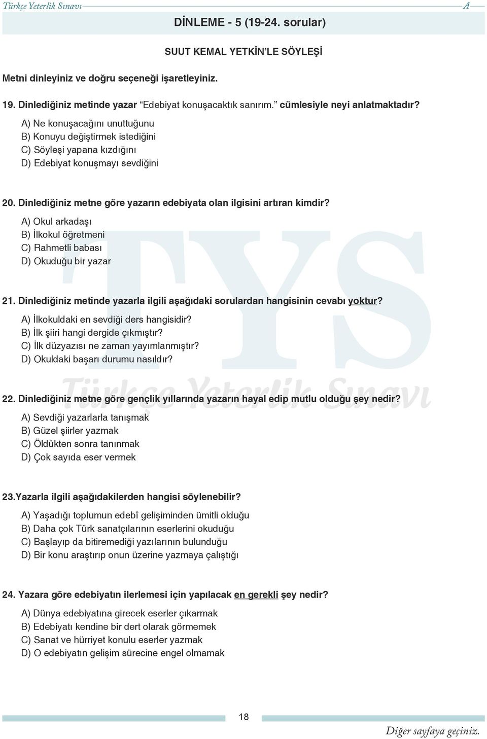 ) Okul arkadaşı B) İlkokul öğretmeni C) Rahmetli babası D) Okuduğu bir yazar 21. Dinlediğiniz metinde yazarla ilgili aşağıdaki sorulardan hangisinin cevabı yoktur?