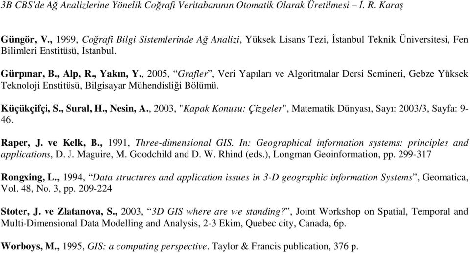 , 2005, Grafler, Veri Yapıları ve Algoritmalar Dersi Semineri, Gebze Yüksek Teknoloji Enstitüsü, Bilgisayar Mühendisliği Bölümü. Küçükçifçi, S., Sural, H., Nesin, A.