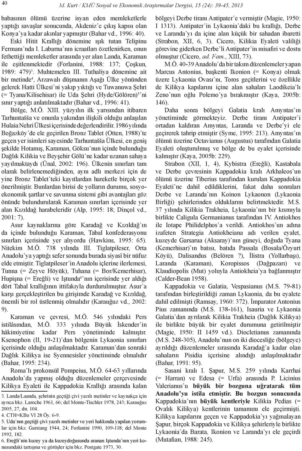 Labarna nın icraatları özetlenirken, onun fethettiği memleketler arasında yer alan Landa, Karaman ile eşitlenmektedir (Forlanini, 1988: 137; Çoşkun, 1989: 479) 3. Muhtemelen III.