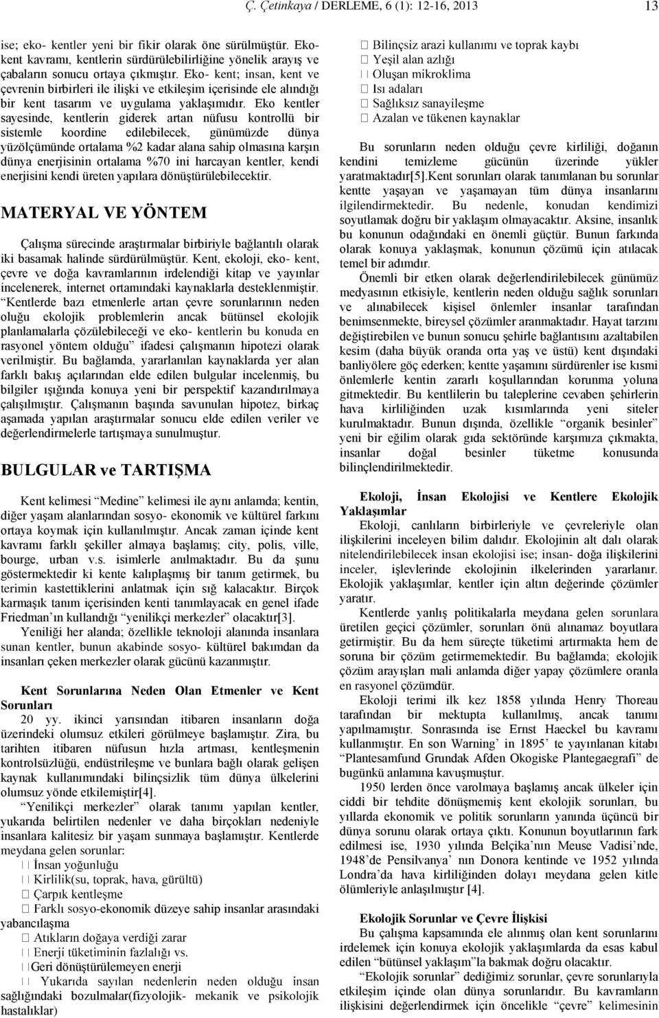 Eko kentler sayesinde, kentlerin giderek artan nüfusu kontrollü bir sistemle koordine edilebilecek, günümüzde dünya yüzölçümünde ortalama %2 kadar alana sahip olmasına karşın dünya enerjisinin