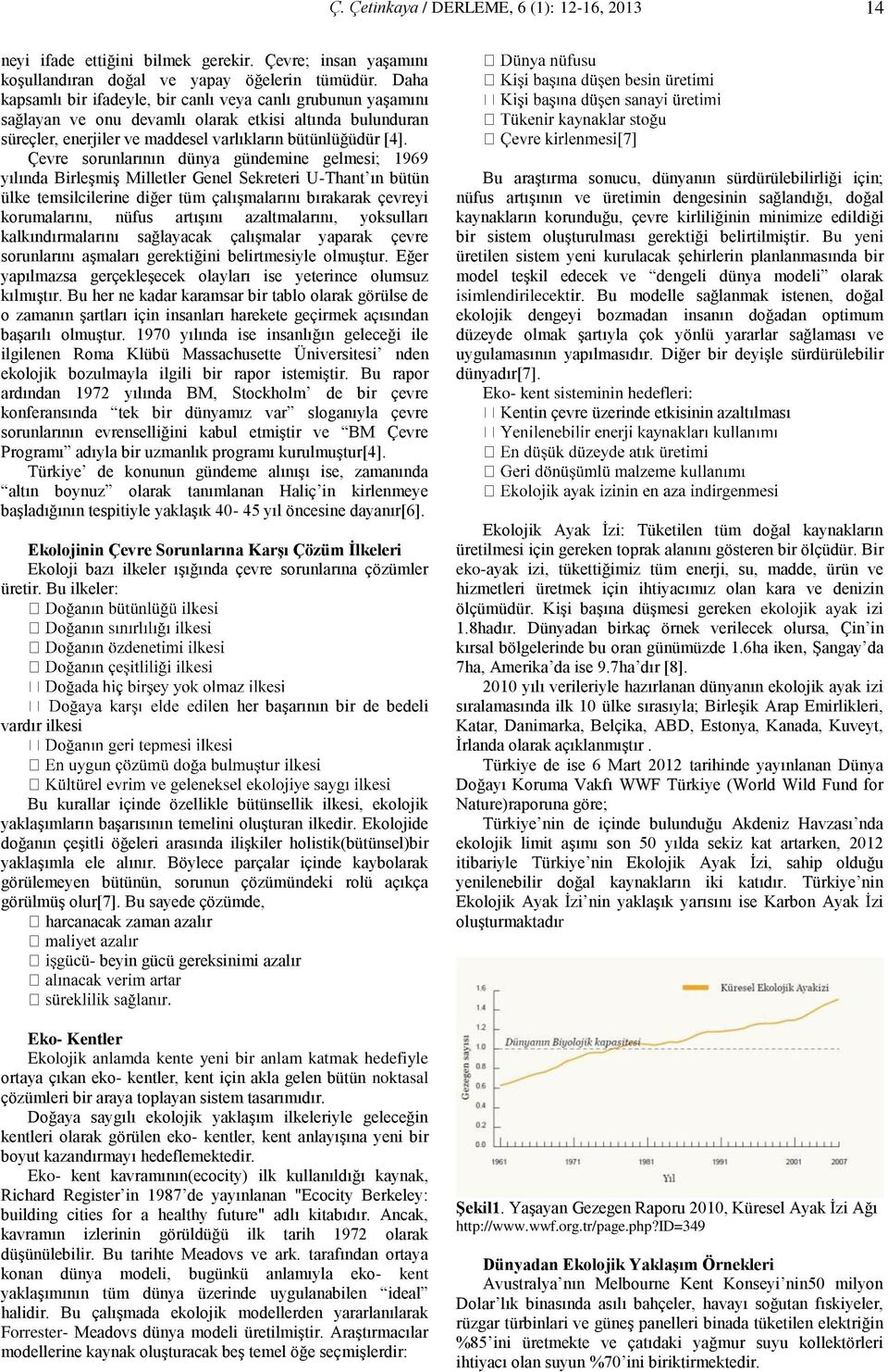 Çevre sorunlarının dünya gündemine gelmesi; 1969 yılında Birleşmiş Milletler Genel Sekreteri U-Thant ın bütün ülke temsilcilerine diğer tüm çalışmalarını bırakarak çevreyi korumalarını, nüfus