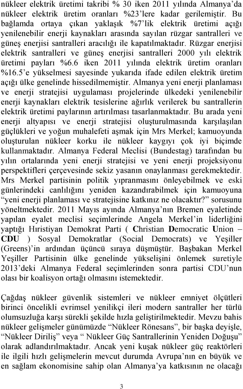 Rüzgar enerjisi elektrik santralleri ve güneş enerjisi santralleri 2000 yılı elektrik üretimi payları %6.6 iken 2011 yılında elektrik üretim oranları %16.