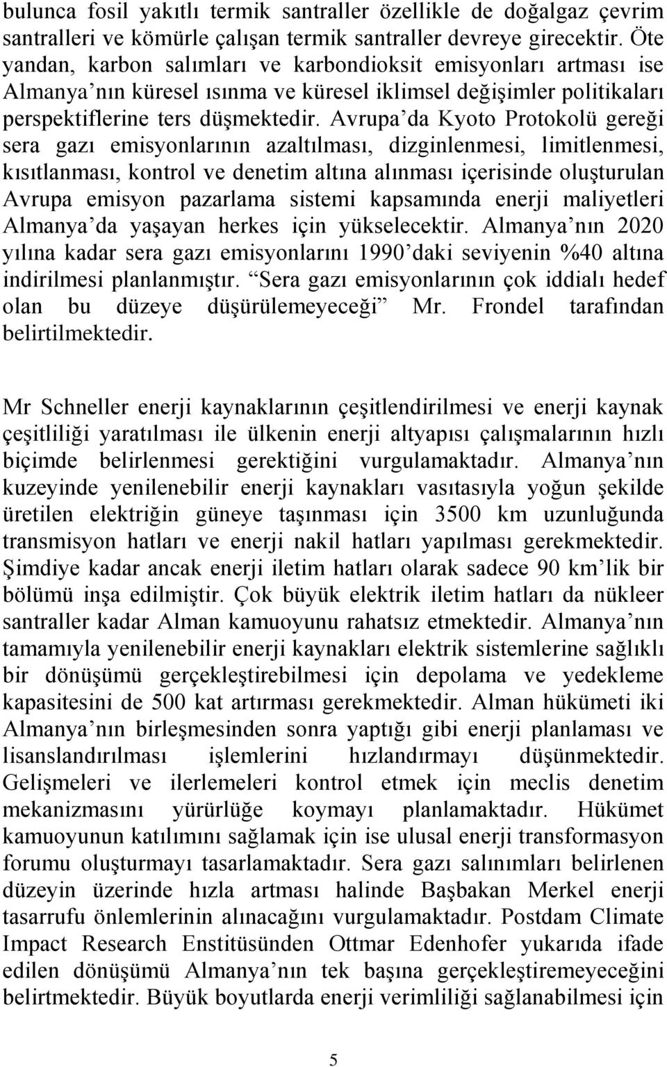 Avrupa da Kyoto Protokolü gereği sera gazı emisyonlarının azaltılması, dizginlenmesi, limitlenmesi, kısıtlanması, kontrol ve denetim altına alınması içerisinde oluşturulan Avrupa emisyon pazarlama