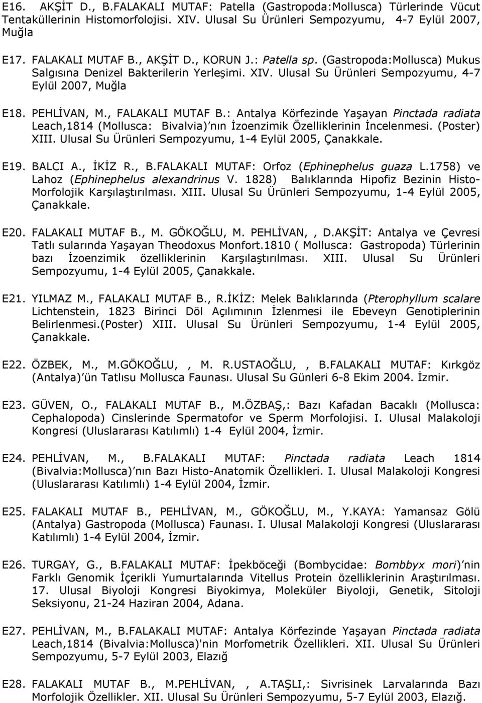 : Antalya Körfezinde Yaşayan Pinctada radiata Leach,1814 (Mollusca: Bivalvia) nın İzoenzimik Özelliklerinin İncelenmesi. (Poster) XIII. Ulusal Su Ürünleri Sempozyumu, 1-4 Eylül 2005, Çanakkale. E19.