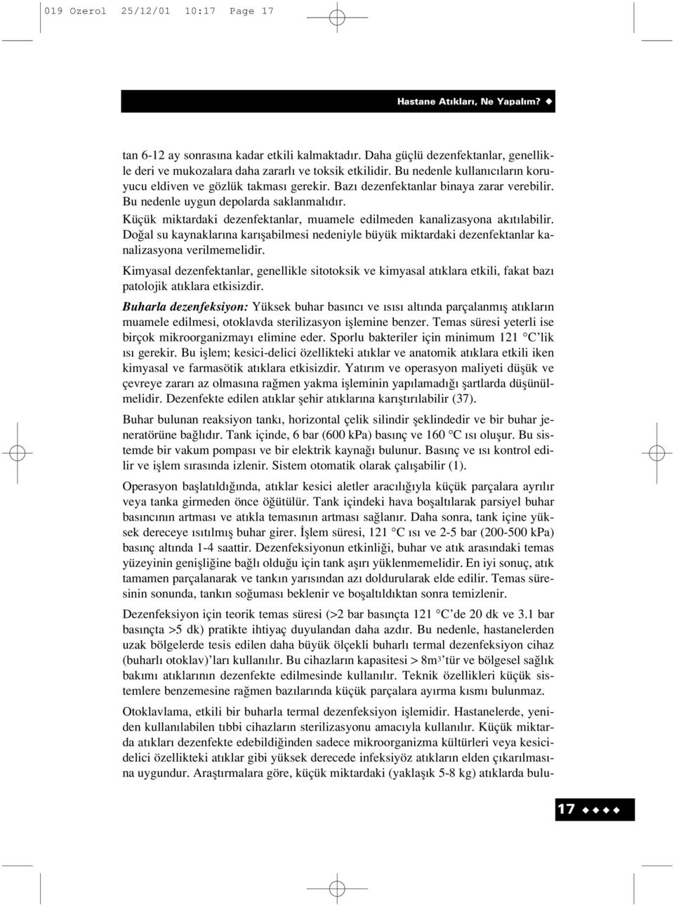 Küçük miktardaki dezenfektanlar, muamele edilmeden kanalizasyona ak t labilir. Do al su kaynaklar na kar flabilmesi nedeniyle büyük miktardaki dezenfektanlar kanalizasyona verilmemelidir.