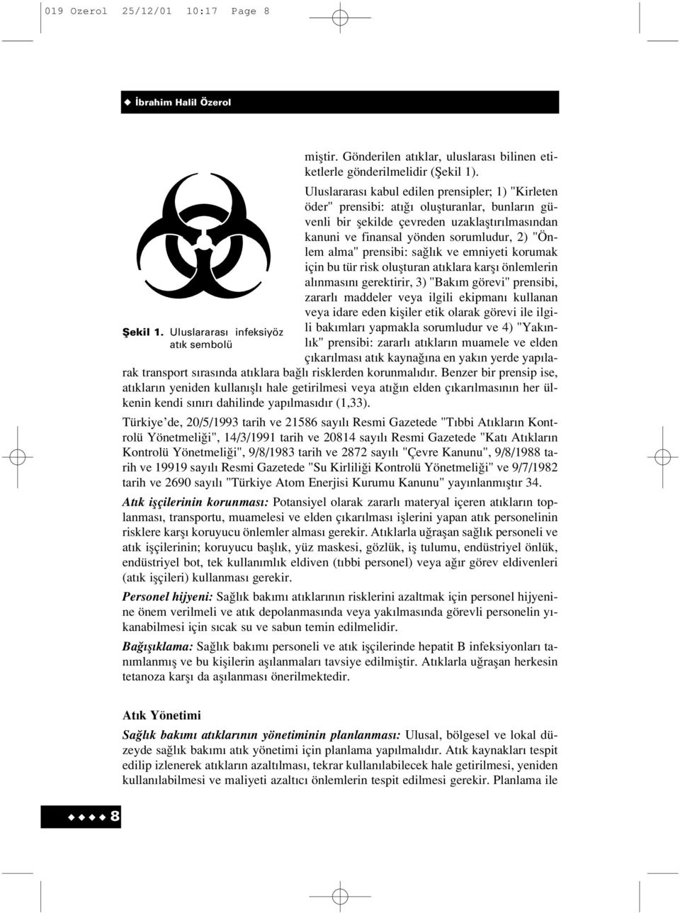 prensibi: sa l k ve emniyeti korumak için bu tür risk oluflturan at klara karfl önlemlerin al nmas n gerektirir, 3) "Bak m görevi" prensibi, zararl maddeler veya ilgili ekipman kullanan veya idare