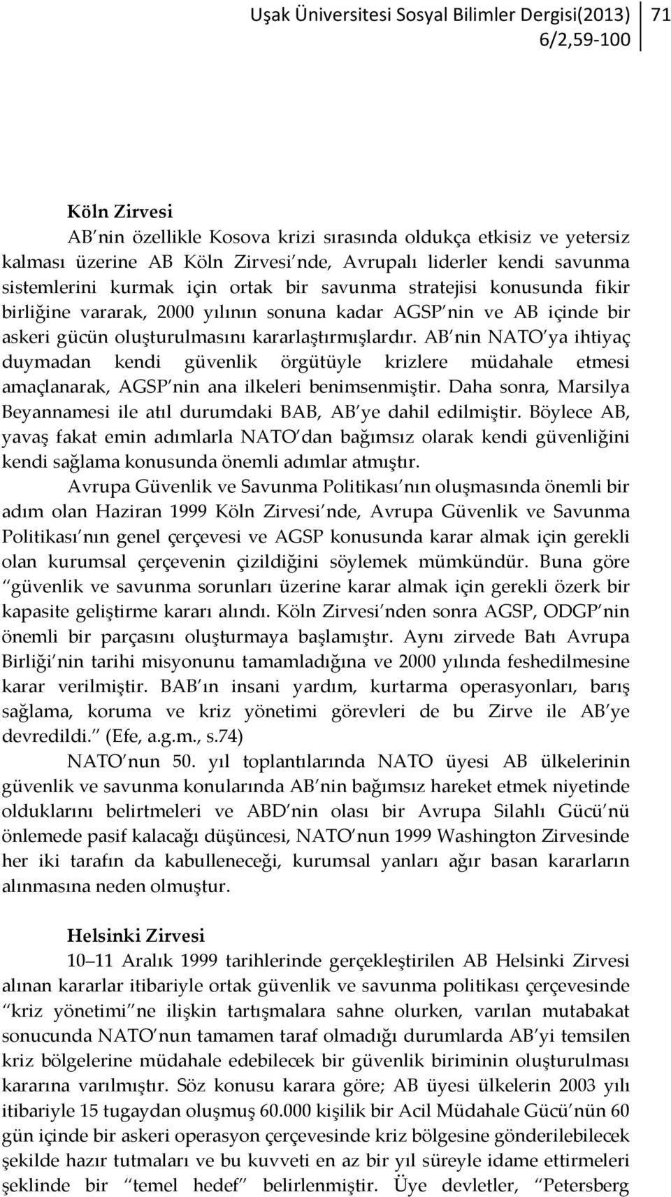 kararlaştırmışlardır. AB nin NATO ya ihtiyaç duymadan kendi güvenlik örgütüyle krizlere müdahale etmesi amaçlanarak, AGSP nin ana ilkeleri benimsenmiştir.