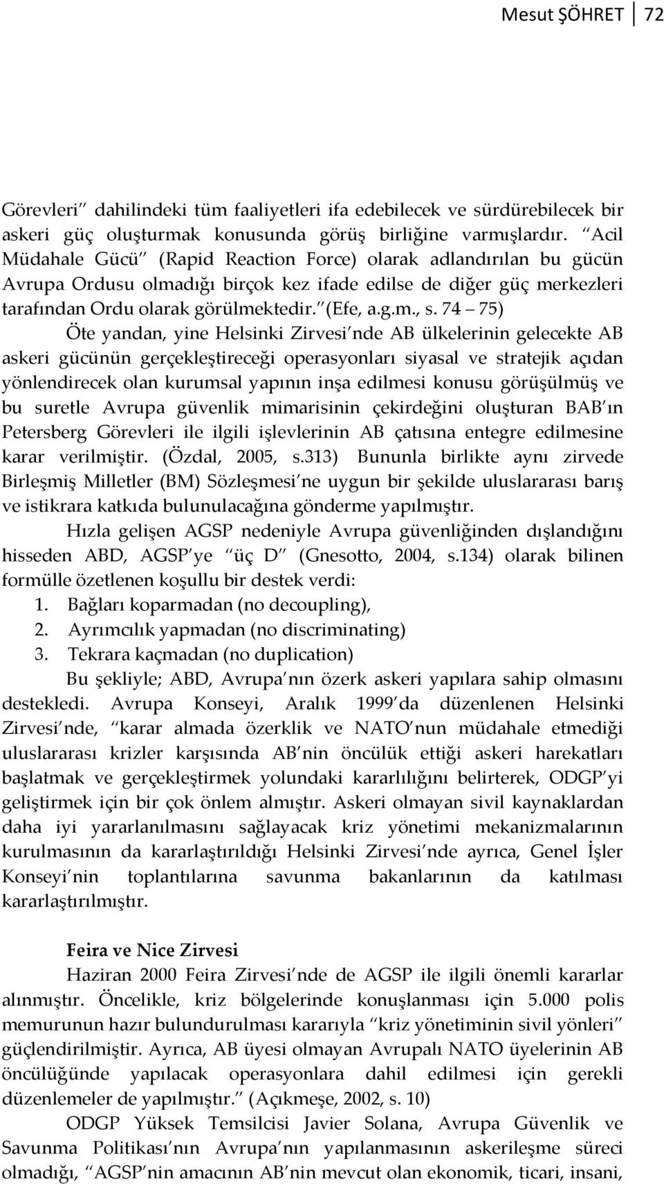 74 75) Öte yandan, yine Helsinki Zirvesi nde AB ülkelerinin gelecekte AB askeri gücünün gerçekleştireceği operasyonları siyasal ve stratejik açıdan yönlendirecek olan kurumsal yapının inşa edilmesi