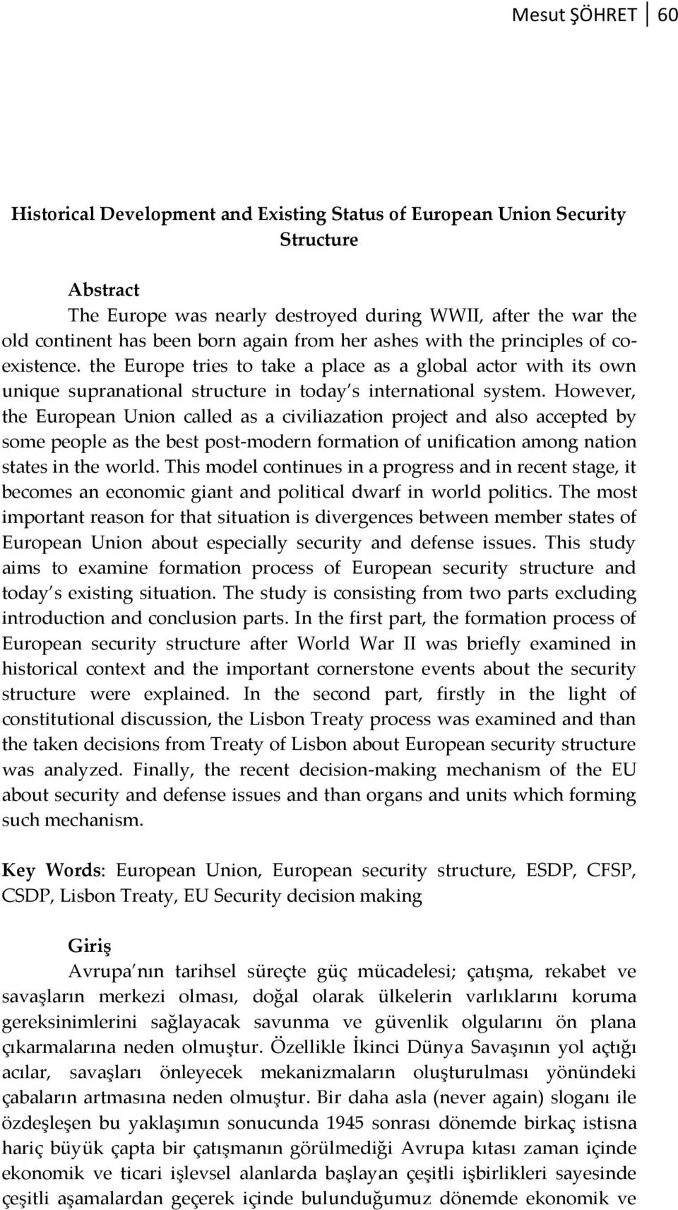 However, the European Union called as a civiliazation project and also accepted by some people as the best post-modern formation of unification among nation states in the world.