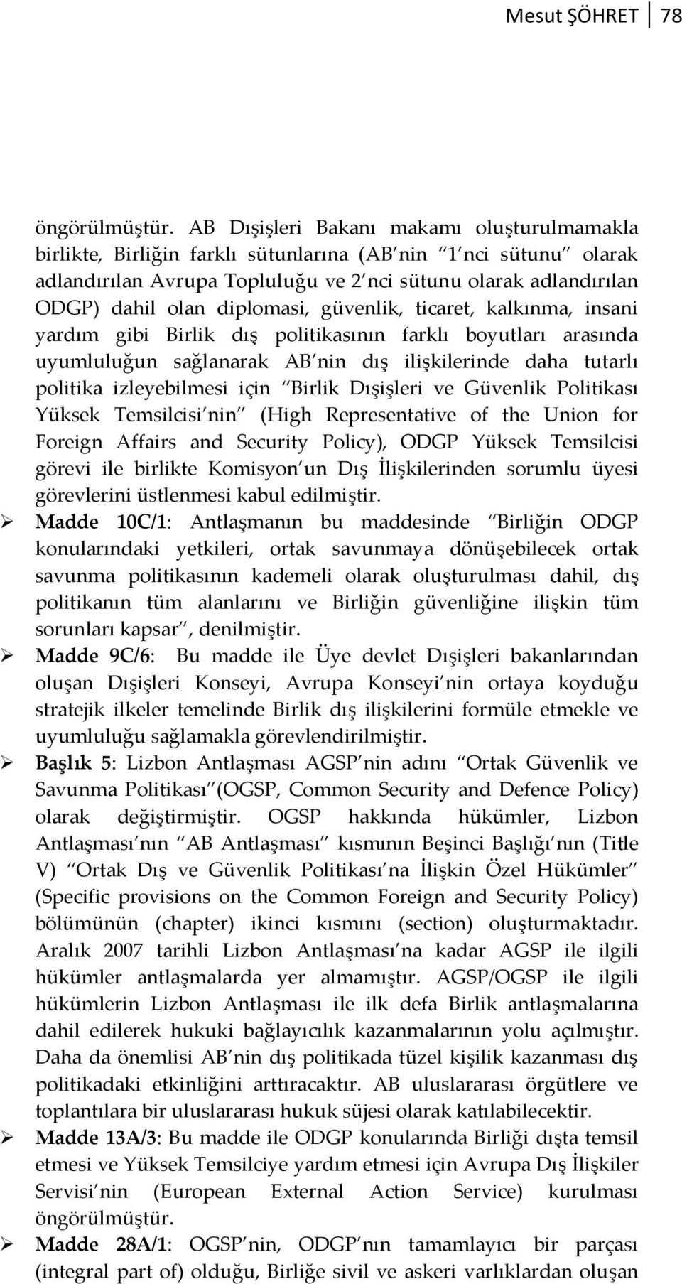 diplomasi, güvenlik, ticaret, kalkınma, insani yardım gibi Birlik dış politikasının farklı boyutları arasında uyumluluğun sağlanarak AB nin dış ilişkilerinde daha tutarlı politika izleyebilmesi için