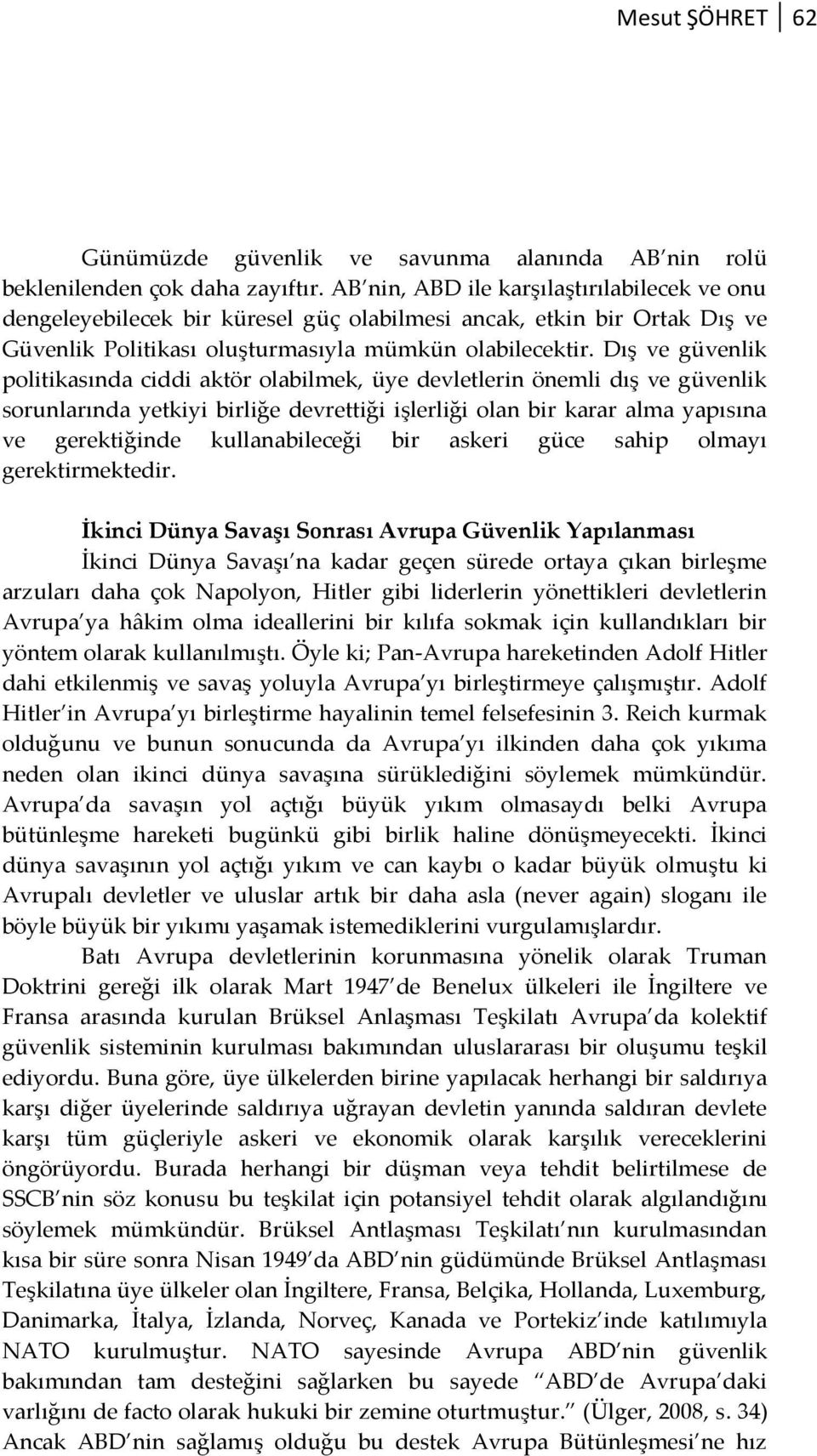 Dış ve güvenlik politikasında ciddi aktör olabilmek, üye devletlerin önemli dış ve güvenlik sorunlarında yetkiyi birliğe devrettiği işlerliği olan bir karar alma yapısına ve gerektiğinde