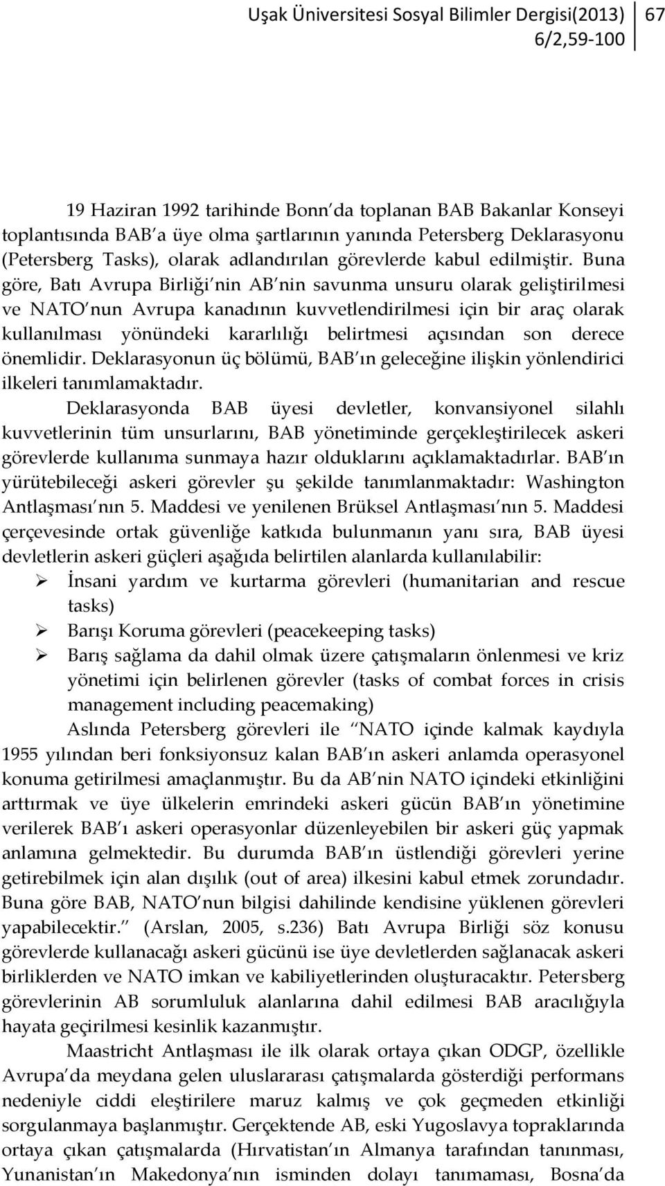 Buna göre, Batı Avrupa Birliği nin AB nin savunma unsuru olarak geliştirilmesi ve NATO nun Avrupa kanadının kuvvetlendirilmesi için bir araç olarak kullanılması yönündeki kararlılığı belirtmesi