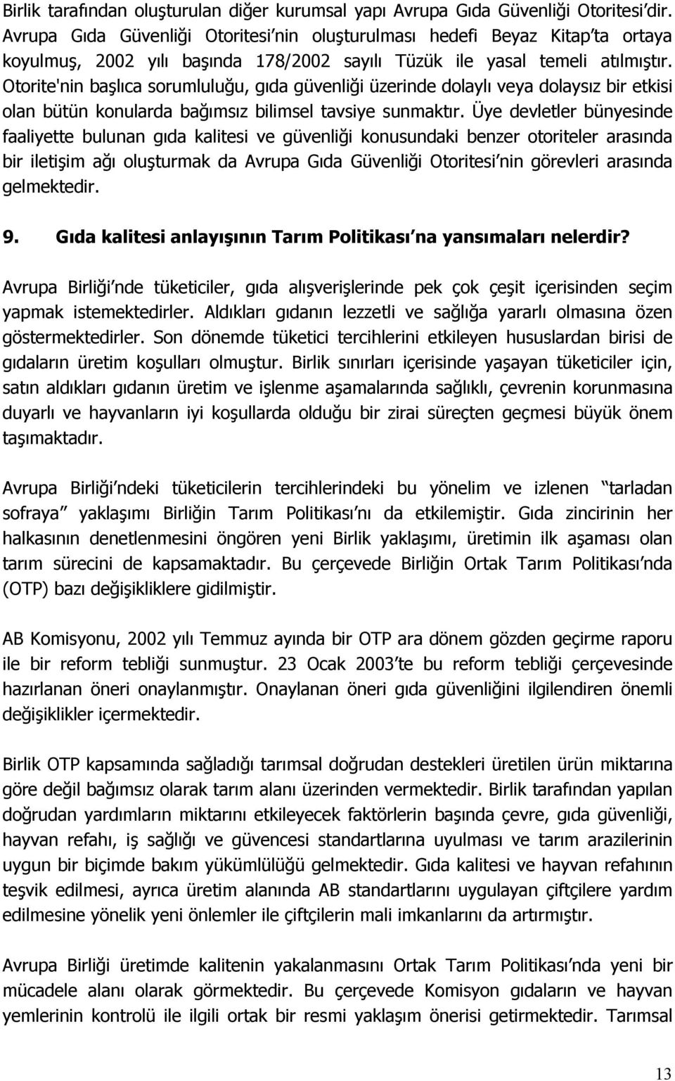 Otorite'nin başlıca sorumluluğu, gıda güvenliği üzerinde dolaylı veya dolaysız bir etkisi olan bütün konularda bağımsız bilimsel tavsiye sunmaktır.