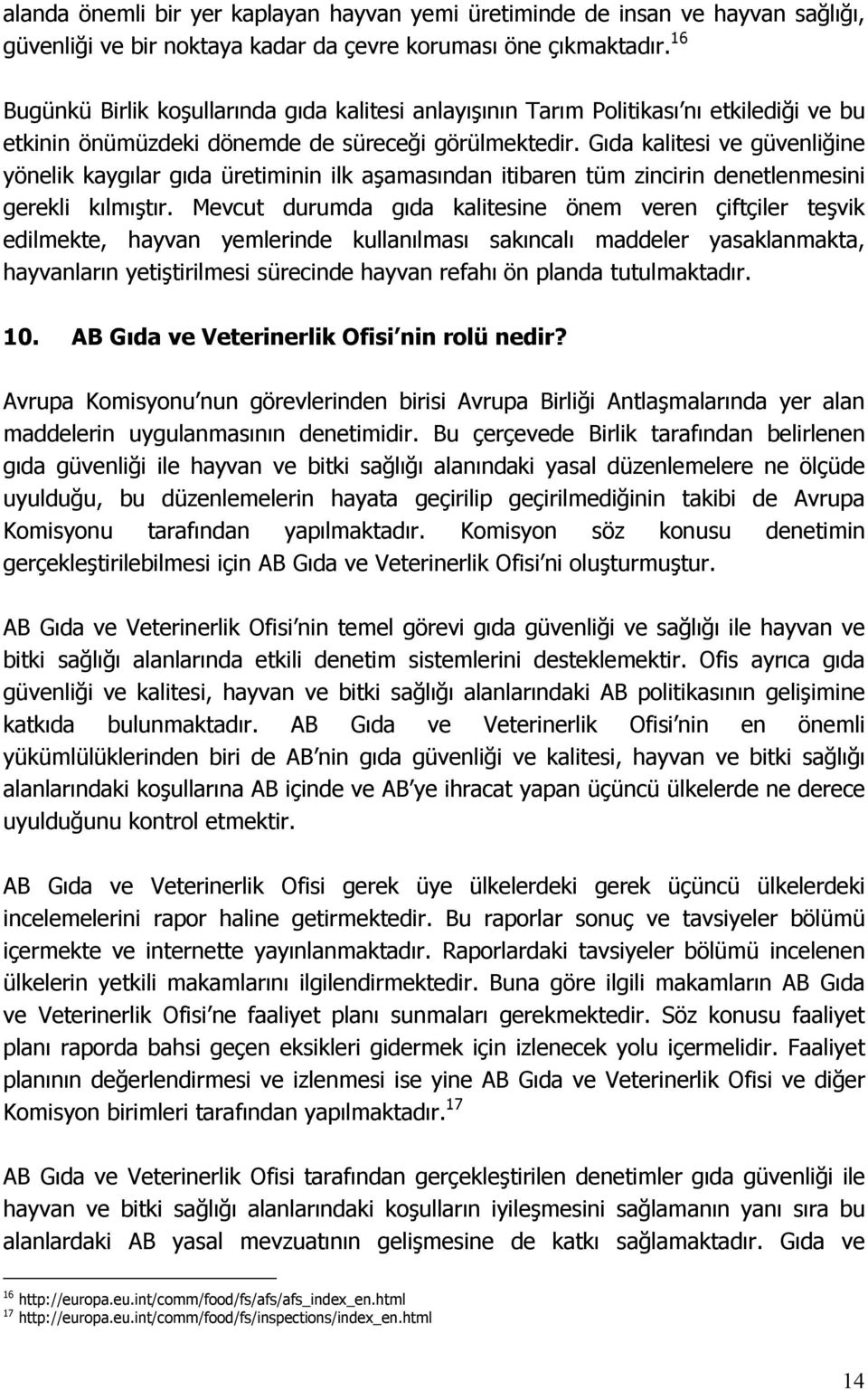 Gıda kalitesi ve güvenliğine yönelik kaygılar gıda üretiminin ilk aşamasından itibaren tüm zincirin denetlenmesini gerekli kılmıştır.