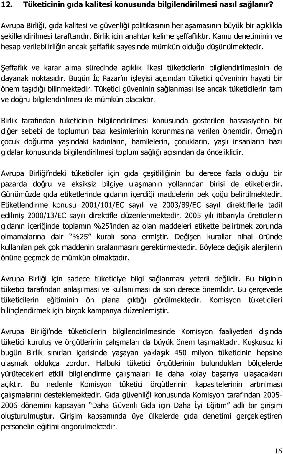 Şeffaflık ve karar alma sürecinde açıklık ilkesi tüketicilerin bilgilendirilmesinin de dayanak noktasıdır.