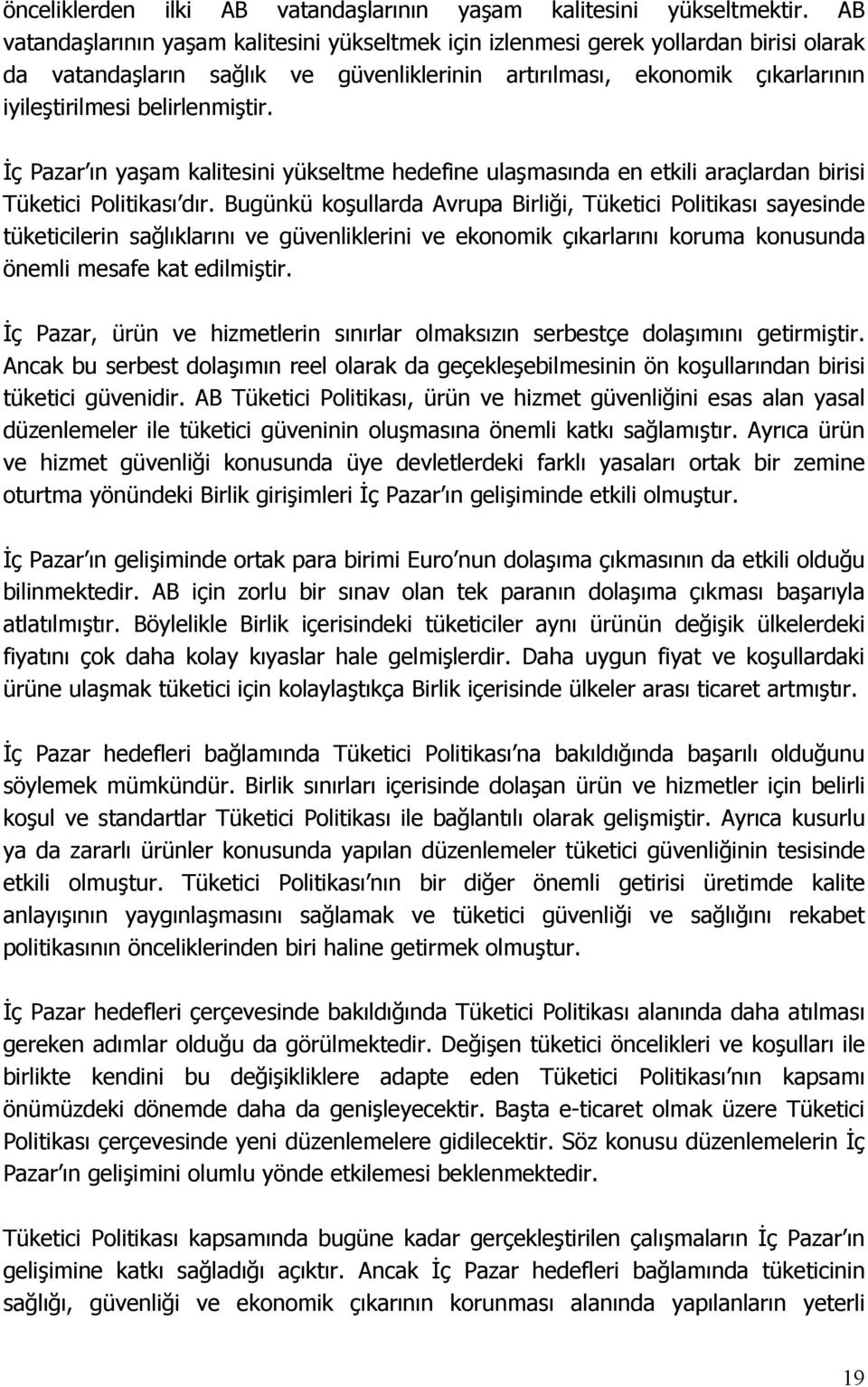 belirlenmiştir. İç Pazar ın yaşam kalitesini yükseltme hedefine ulaşmasında en etkili araçlardan birisi Tüketici Politikası dır.