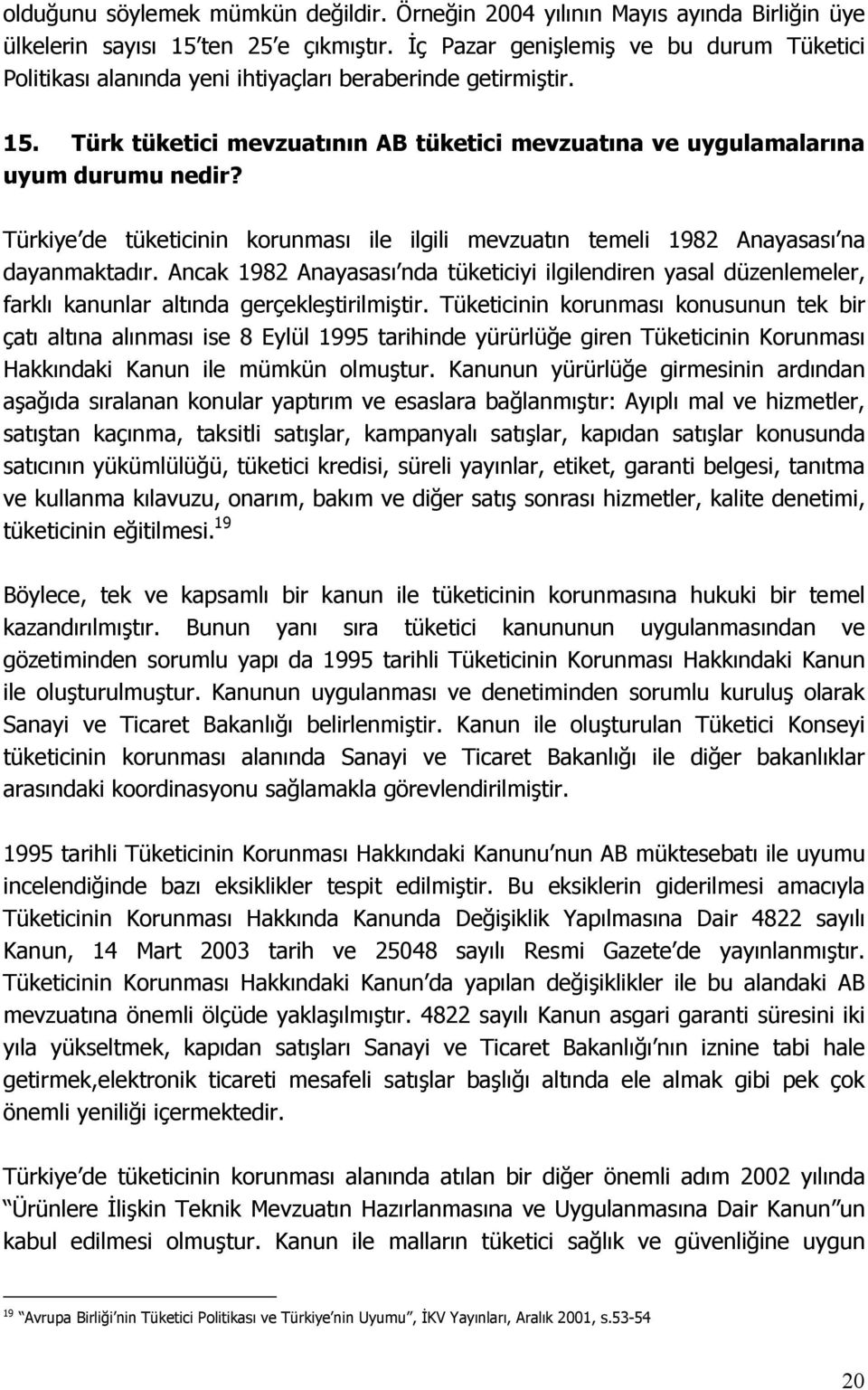 Türkiye de tüketicinin korunması ile ilgili mevzuatın temeli 1982 Anayasası na dayanmaktadır.