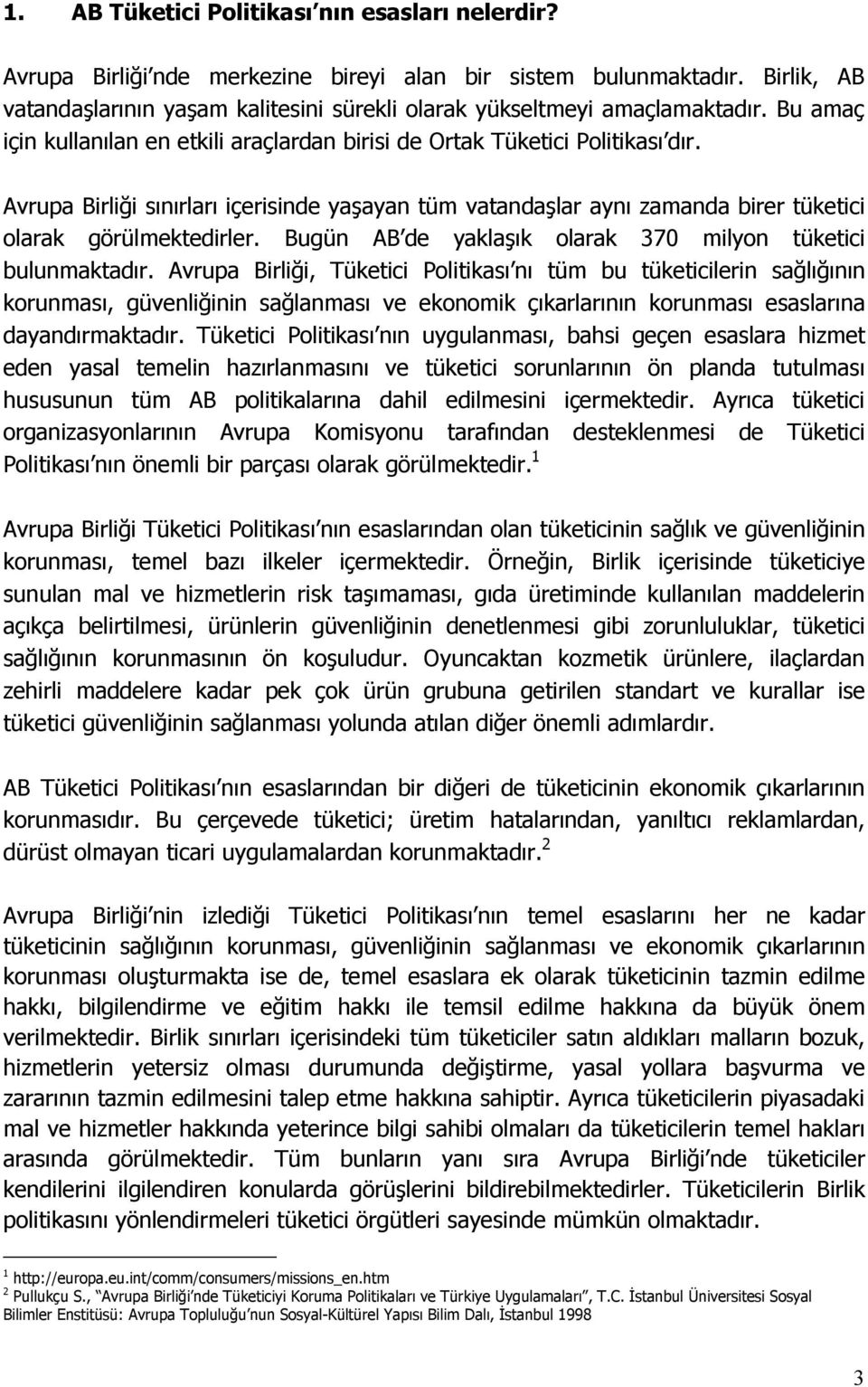 Avrupa Birliği sınırları içerisinde yaşayan tüm vatandaşlar aynı zamanda birer tüketici olarak görülmektedirler. Bugün AB de yaklaşık olarak 370 milyon tüketici bulunmaktadır.