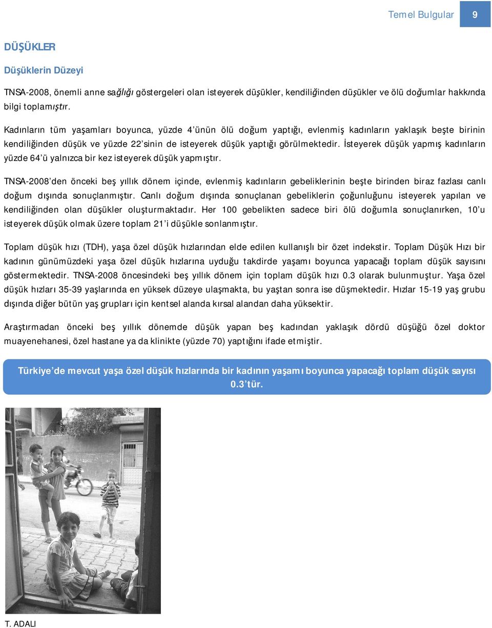 inden dü ük ve yüzde 22 sinin de isteyerek dü ük yapt görülmektedir. steyerek dü ük yapm kad nlar n yüzde 64 ü yaln zca bir kez isteyerek dü ük yapm r.