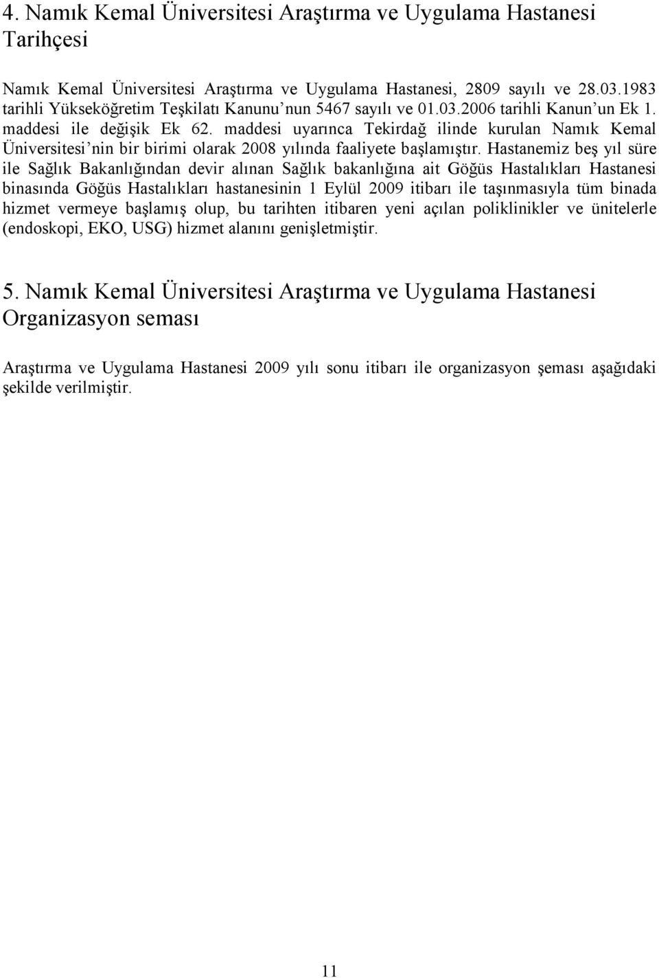maddesi uyarınca Tekirdağ ilinde kurulan Namık Kemal Üniversitesi nin bir birimi olarak 2008 yılında faaliyete başlamıştır.