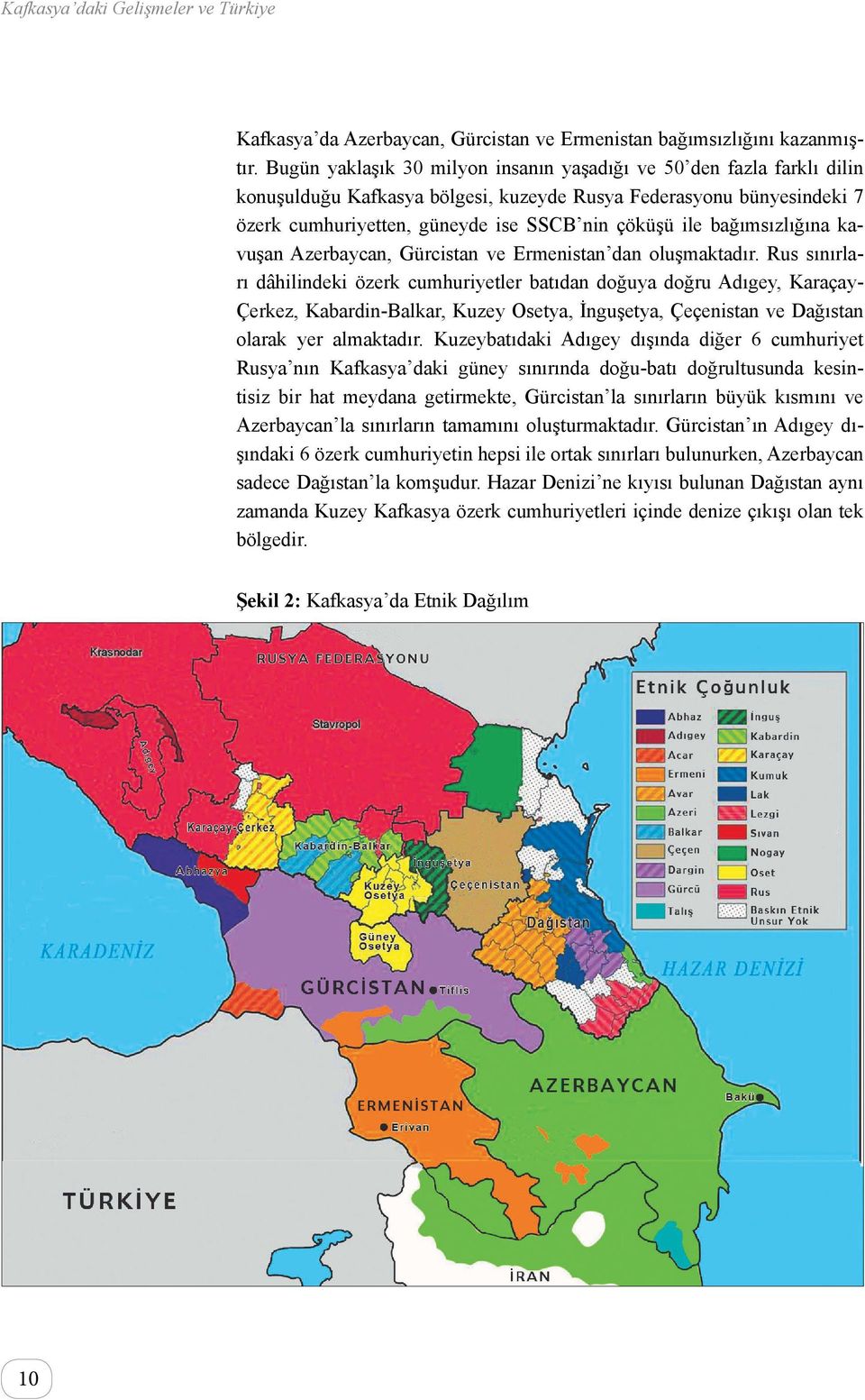 bağımsızlığına kavuşan Azerbaycan, Gürcistan ve Ermenistan dan oluşmaktadır.
