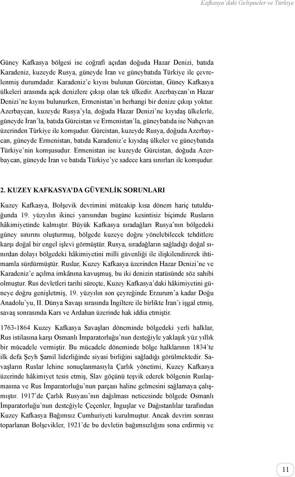 Azerbaycan ın Hazar Denizi ne kıyısı bulunurken, Ermenistan ın herhangi bir denize çıkışı yoktur.