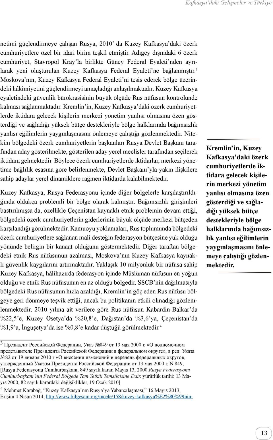 3 Moskova nın, Kuzey Kafkasya Federal Eyaleti ni tesis ederek bölge üzerindeki hâkimiyetini güçlendirmeyi amaçladığı anlaşılmaktadır.