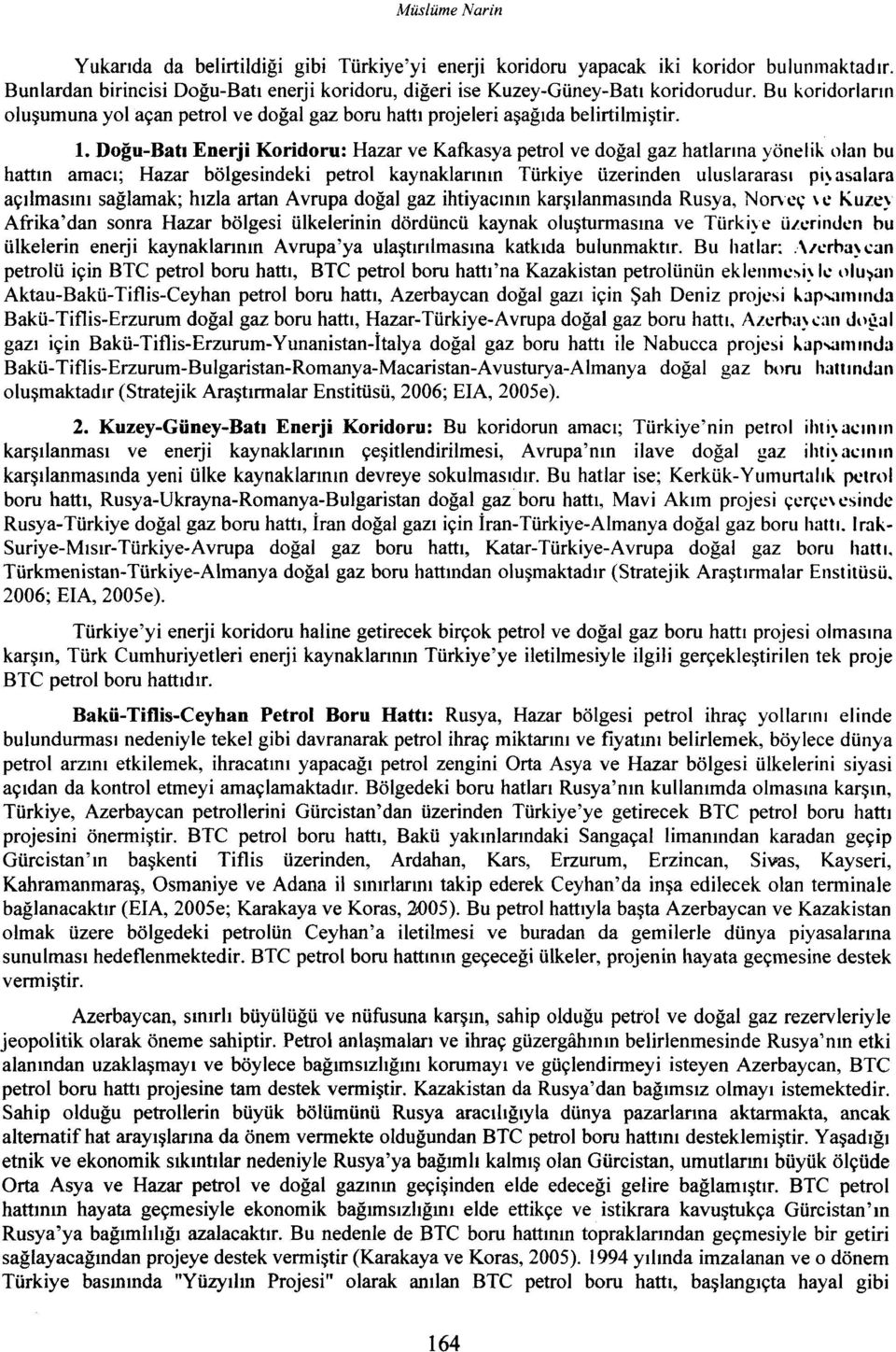 Doğu-Batı Enerji Koridoru: Hazar ve Kafkasya petrol ve doğal gaz hatlarına yönelik olan bu hattın aacı; Hazar bölgesindeki petrol kaynaklarının Türkiye üzerinden uluslararası pi~ asalara açılasını