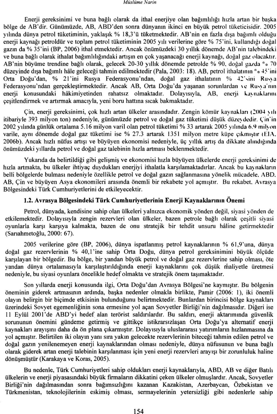 AB'nin en fazla dışa bağılı olduğu enerji kaynağı petroldür ve topla petrol tüketiinin 2005 yılı verilerine göre % 75'ini, kullandığı doğal gazın da % 35'ini (BP, 2006) ithal etektedir.