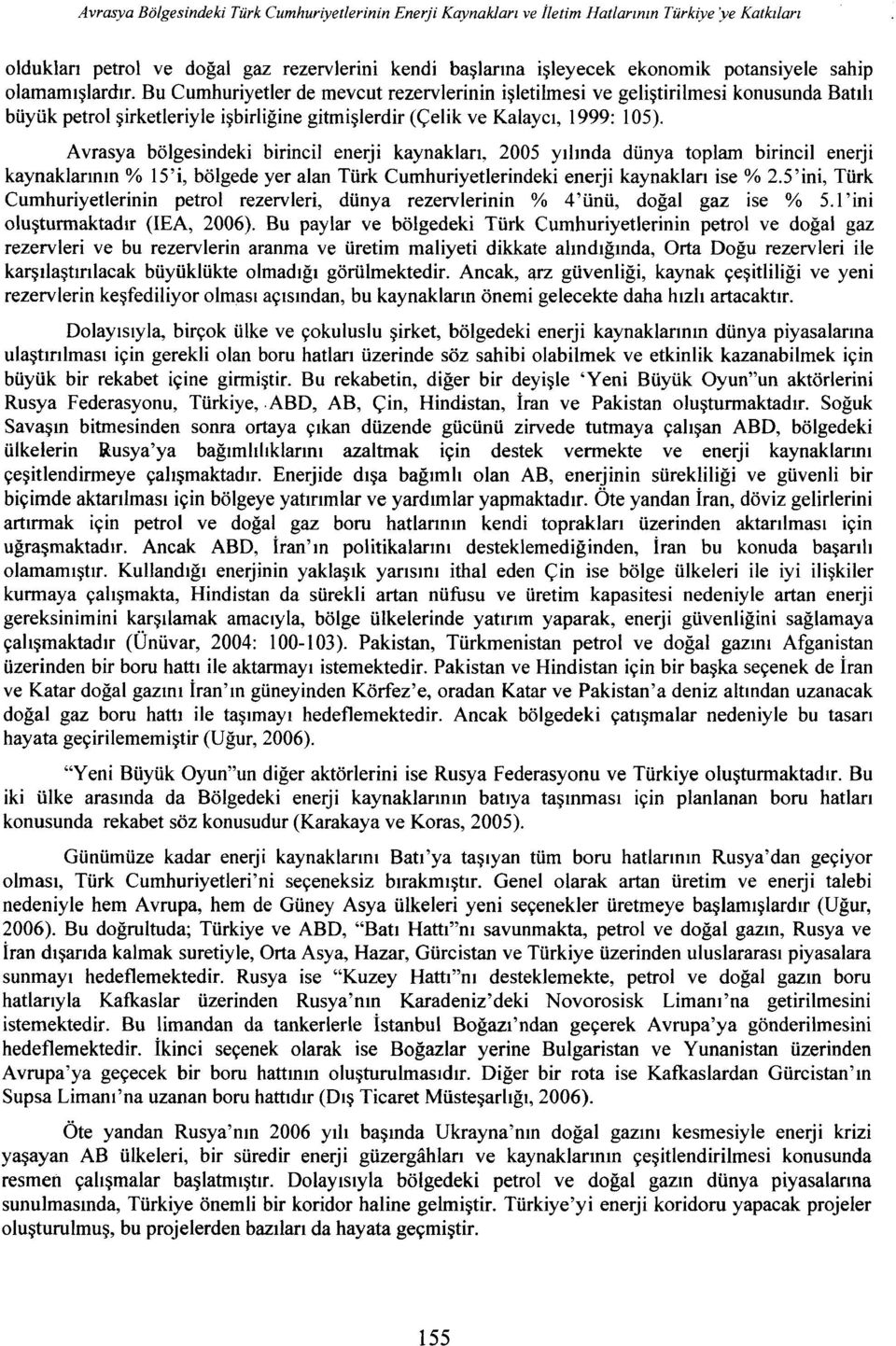 Avrasya bölgesindeki birincil enerji kaynakları, 200S yılında dünya topla birincil enerji kaynaklarının % ls'i, bölgede yer alan Türk Cuhuriyetlerindeki enerji kaynakları ise % 2.