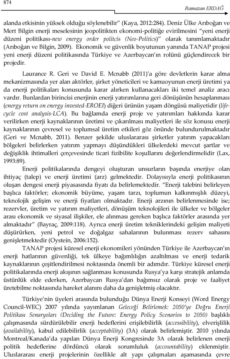 (Arıboğan ve Bilgin, 2009). Ekonomik ve güvenlik boyutunun yanında TANAP projesi yeni enerji düzeni politikasında Türkiye ve Azerbaycan ın rolünü güçlendirecek bir projedir. Laurance R.